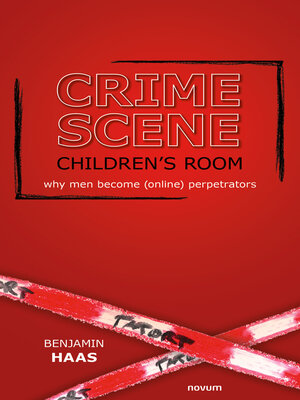 cover image of Crime scene children's room--why men become (online) perpetrators